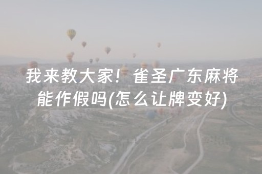 我来教大家！雀圣广东麻将能作假吗(怎么让牌变好)