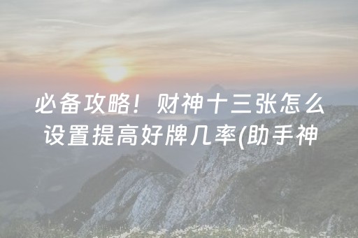 必备攻略！财神十三张怎么设置提高好牌几率(助手神器外辅工具)