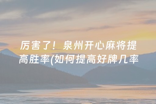厉害了！泉州开心麻将提高胜率(如何提高好牌几率)