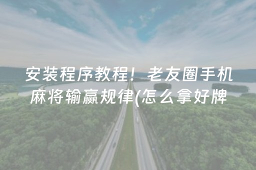 安装程序教程！老友圈手机麻将输赢规律(怎么拿好牌)