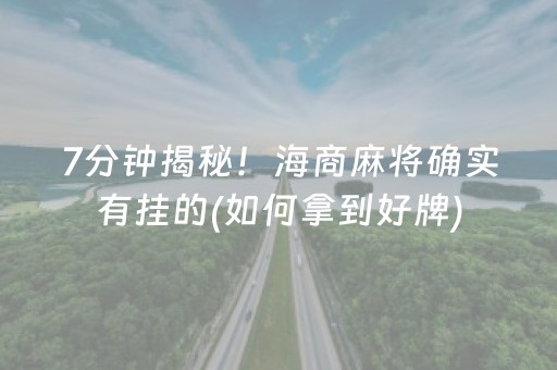 7分钟揭秘！海商麻将确实有挂的(如何拿到好牌)