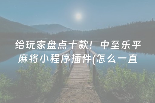 给玩家盘点十款！中至乐平麻将小程序插件(怎么一直赢)