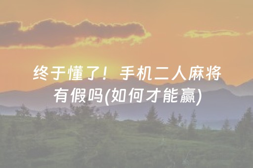 终于懂了！手机二人麻将有假吗(如何才能赢)