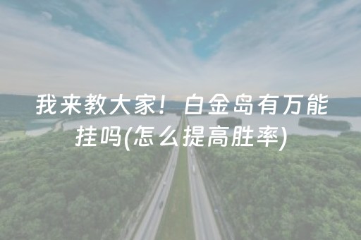 我来教大家！白金岛有万能挂吗(怎么提高胜率)