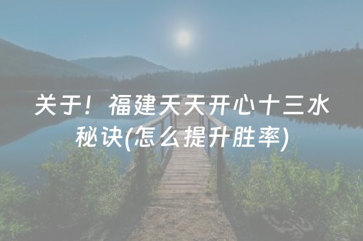 关于！福建天天开心十三水秘诀(怎么提升胜率)