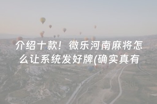 介绍十款！微乐河南麻将怎么让系统发好牌(确实真有挂)