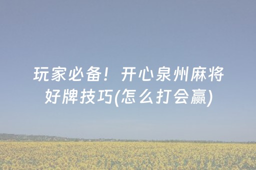 玩家必备！开心泉州麻将好牌技巧(怎么打会赢)