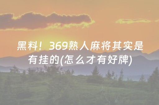 黑料！369熟人麻将其实是有挂的(怎么才有好牌)