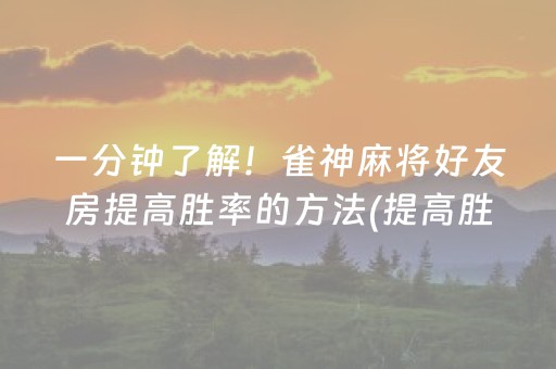 一分钟了解！雀神麻将好友房提高胜率的方法(提高胜率技巧)