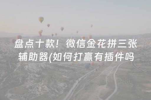盘点十款！微信金花拼三张辅助器(如何打赢有插件吗)