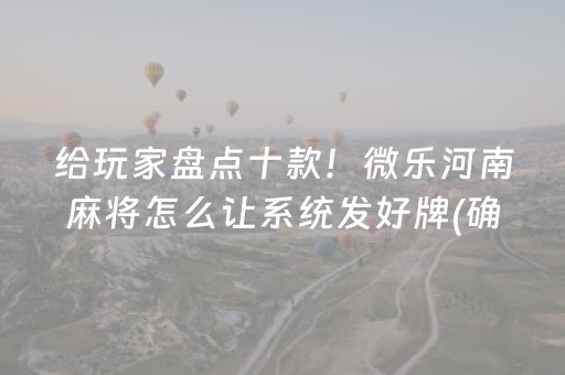 给玩家盘点十款！微乐河南麻将怎么让系统发好牌(确实是有挂)