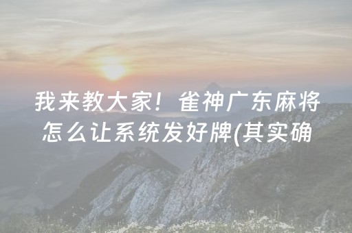 我来教大家！雀神广东麻将怎么让系统发好牌(其实确实有挂)