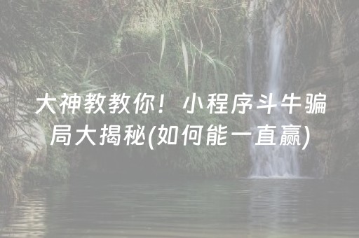 大神教教你！小程序斗牛骗局大揭秘(如何能一直赢)