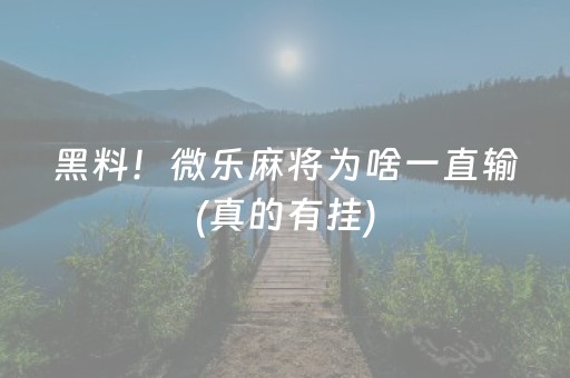 黑料！微乐麻将为啥一直输(真的有挂)