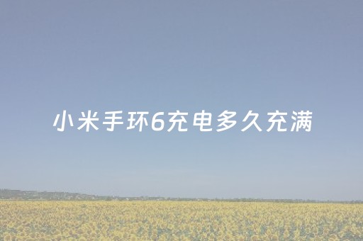 小米手环6充电多久充满（小米手环6充电时间多久）