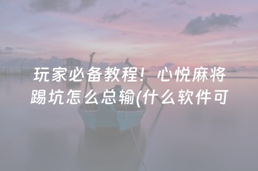 3分钟学会“手机麻将软件出售（助赢神器通用版）