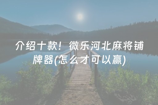 介绍十款！微乐河北麻将铺牌器(怎么才可以赢)