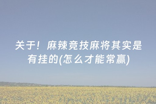 关于！麻辣竞技麻将其实是有挂的(怎么才能常赢)