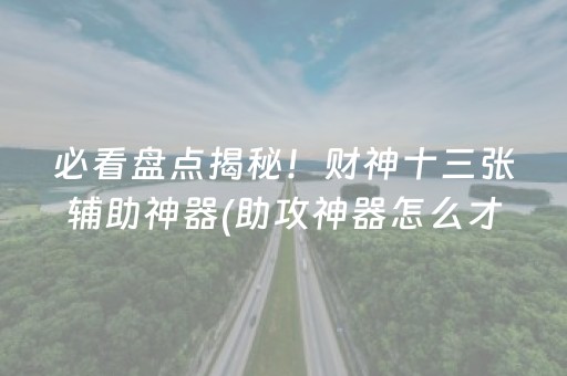 必看盘点揭秘！财神十三张辅助神器(助攻神器怎么才会赢)