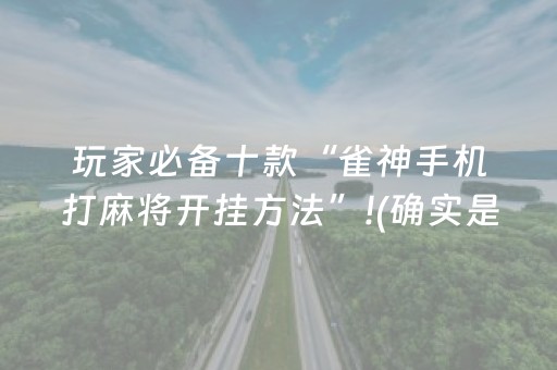 玩家必备十款“雀神手机打麻将开挂方法”!(确实是有挂)-抖音