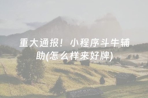 重大通报！小程序斗牛辅助(怎么样来好牌)