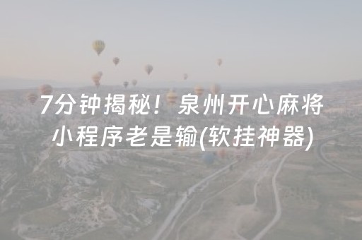 7分钟揭秘！泉州开心麻将小程序老是输(软挂神器)