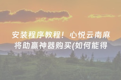 安装程序教程！心悦云南麻将助赢神器购买(如何能得到好牌)