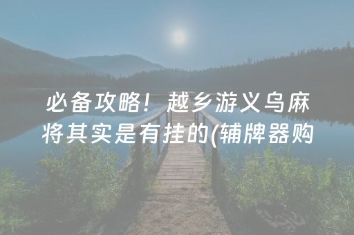 必备攻略！越乡游义乌麻将其实是有挂的(辅牌器购买)
