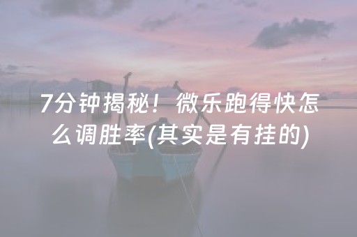 7分钟揭秘！微乐跑得快怎么调胜率(其实是有挂的)