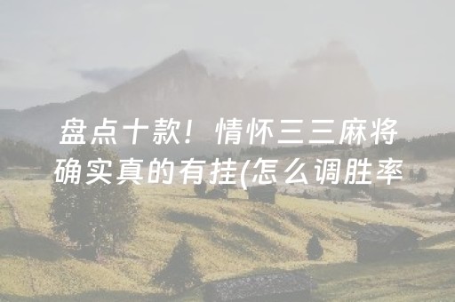盘点十款！情怀三三麻将确实真的有挂(怎么调胜率)
