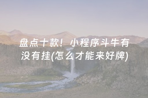 盘点十款！小程序斗牛有没有挂(怎么才能来好牌)