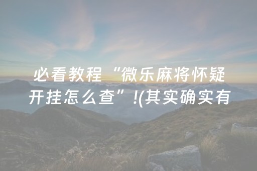 必看教程“微乐麻将怀疑开挂怎么查”!(其实确实有挂)-抖音