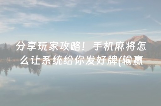 分享玩家攻略！手机麻将怎么让系统给你发好牌(输赢有规律)