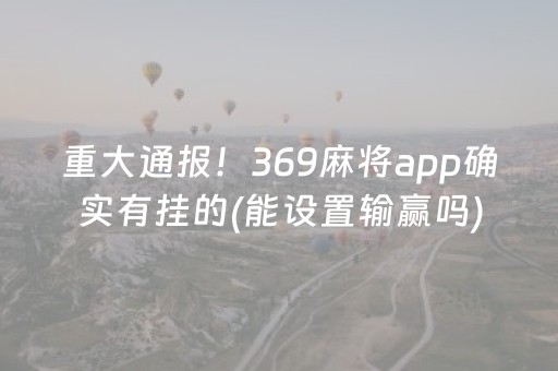 重大通报！369麻将app确实有挂的(能设置输赢吗)