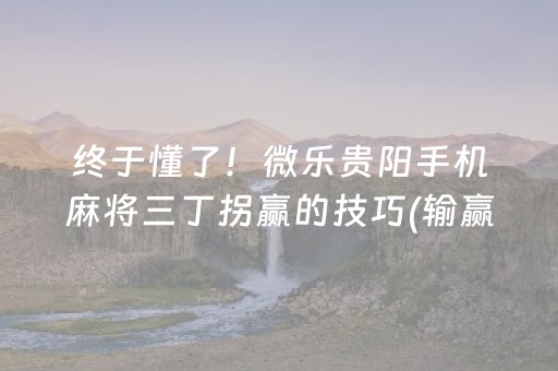 终于懂了！微乐贵阳手机麻将三丁拐赢的技巧(输赢有规律)