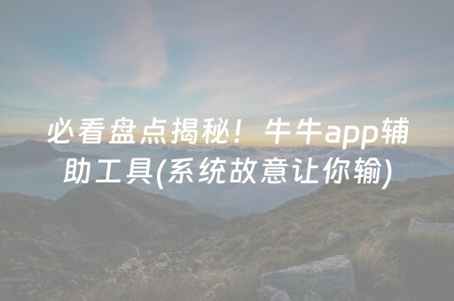 必看盘点揭秘！牛牛app辅助工具(系统故意让你输)