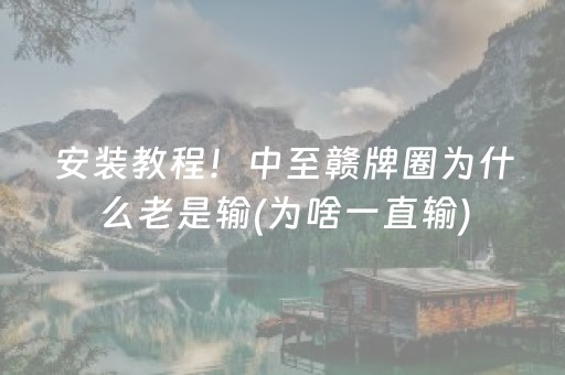 安装教程！中至赣牌圈为什么老是输(为啥一直输)