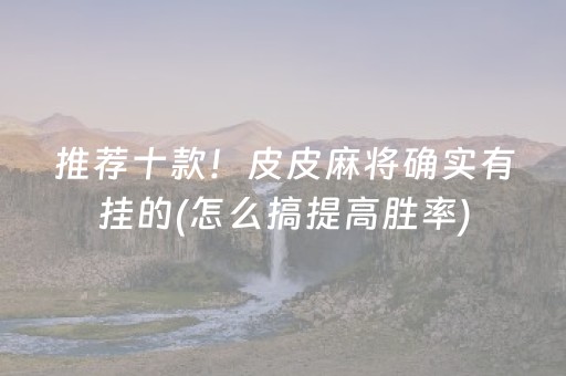 推荐十款！皮皮麻将确实有挂的(怎么搞提高胜率)