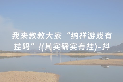 我来教教大家“纳祥游戏有挂吗”!(其实确实有挂)-抖音