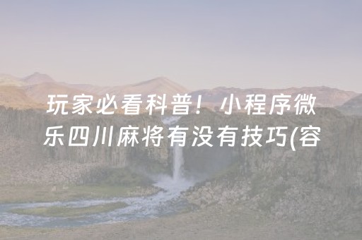 玩家必看科普！小程序微乐四川麻将有没有技巧(容易胡牌的技巧)
