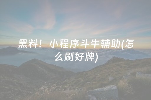 黑料！小程序斗牛辅助(怎么刷好牌)