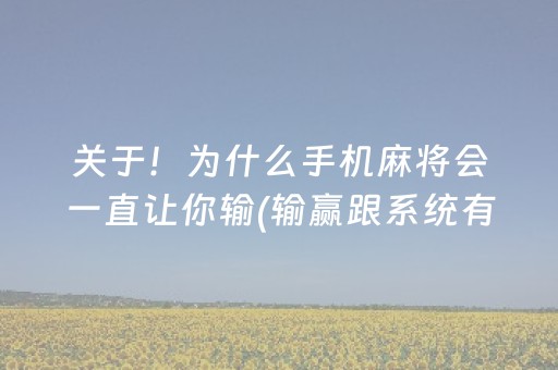 关于！为什么手机麻将会一直让你输(输赢跟系统有关系吗)
