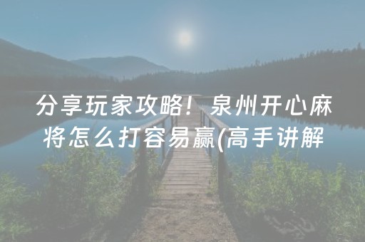 分享玩家攻略！泉州开心麻将怎么打容易赢(高手讲解技术)
