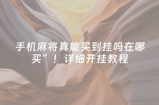 手机麻将真能买到挂吗在哪买”！详细开挂教程（确实真的有挂)-抖音