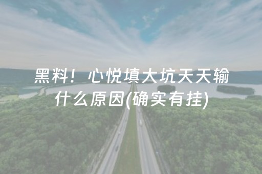 黑料！心悦填大坑天天输什么原因(确实有挂)