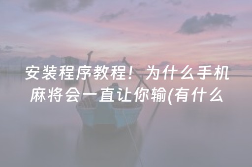 安装程序教程！为什么手机麻将会一直让你输(有什么规律吗)
