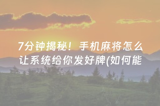 7分钟揭秘！手机麻将怎么让系统给你发好牌(如何能一直赢)