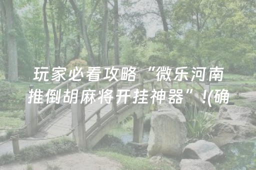 玩家必看攻略“微乐河南推倒胡麻将开挂神器”!(确实是有挂)-抖音