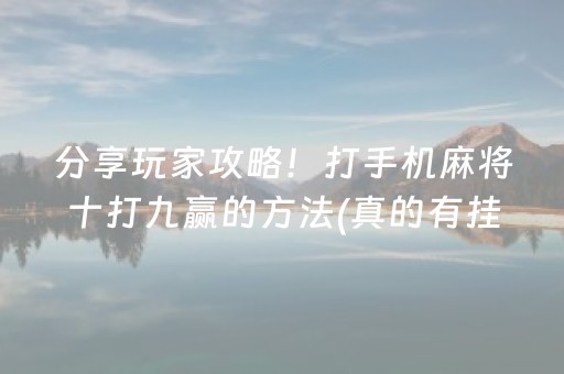 分享玩家攻略！打手机麻将十打九赢的方法(真的有挂)
