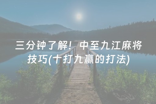 三分钟了解！中至九江麻将技巧(十打九赢的打法)